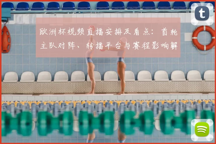 欧洲杯视频直播安排及看点：首轮主队对阵、转播平台与赛程影响解读