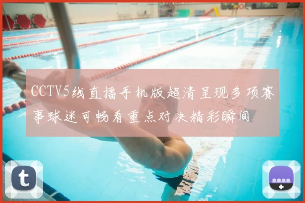 CCTV5线直播手机版超清呈现多项赛事球迷可畅看重点对决精彩瞬间