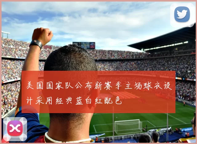 美国国家队公布新赛季主场球衣设计采用经典蓝白红配色